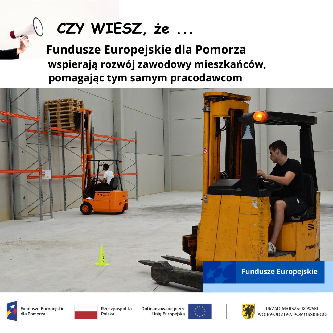Grafika promująca program Fundusze Europejskie dla Pomorza, na której przedstawiony jest tekst: czy wesz że Fundusze Europejskie dla Pomorza wspierają rozwój zawodowy mieszkańców pomagając tym samym pracodawcom. Poniżej tekstu zdjęcie na którym szkolą się na wózkach widłowych TCM przyszli pracownicy. Na samym dole grafiki pasek ze znakami: Fundusze Europejskie dla Pomorza, flaga RP, flaga Unii i znak Urzędu Marszalkowskiego Wojewodztwa Pomorskiego.