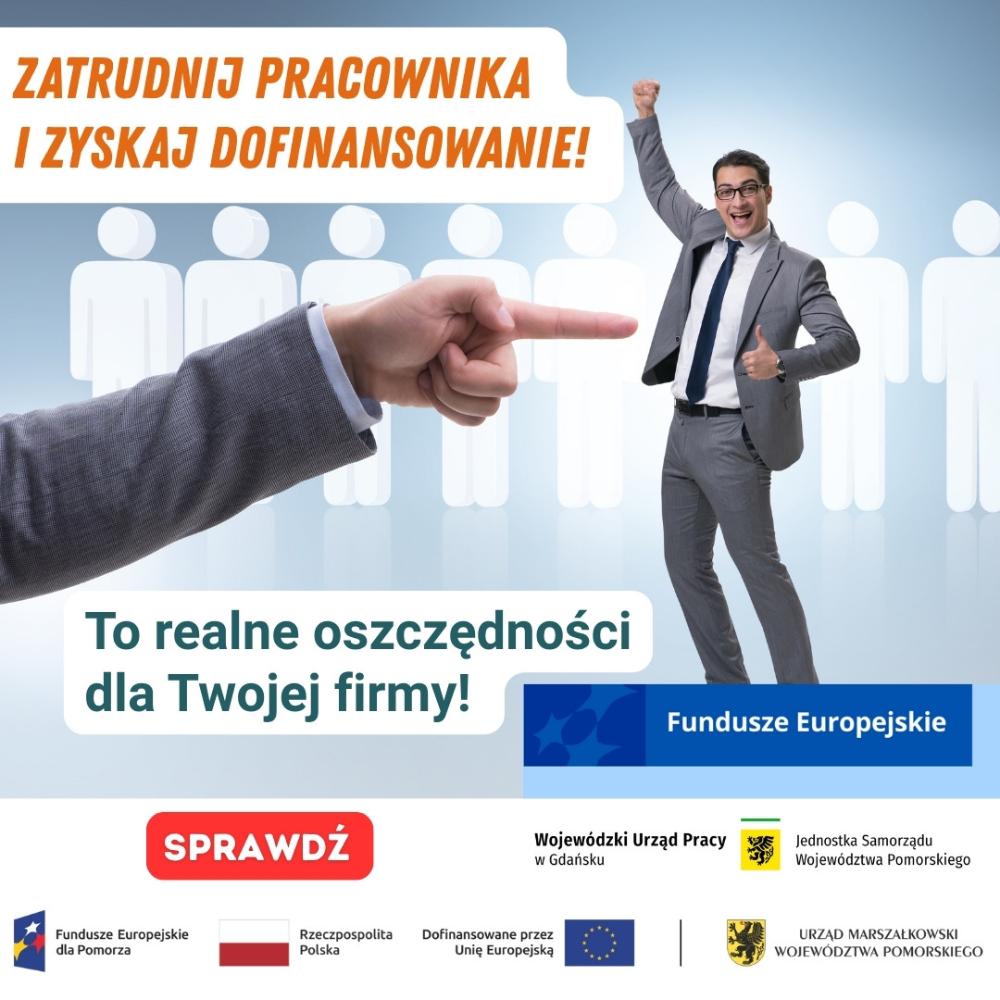 Grafika promująca program Fundusze Europejskie dla Pomorza, na której przedstawione jest hasło: zatrudnij pracownika i zyskaj dofinansowanie. To realne oszczędności dla Twojej firmy! Na grafice umieszczona jest ręka wskazując na zadowolona osobę. Na samym dole grafiki pasek ze znakami: Fundusze Europejskie dla Pomorza, flaga RP, flaga Unii i znak Urzędu Marszałkowskiego Województwa Pomorskiego.